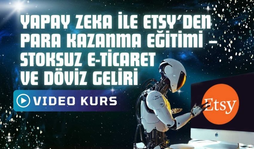 Yapay Zeka ile Etsy’den Para Kazanma Eğitimi – Stoksuz E-Ticaret ve Döviz Geliri